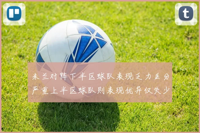 米兰对阵下半区球队表现乏力丢分严重上半区球队则表现优异仅失少量分数