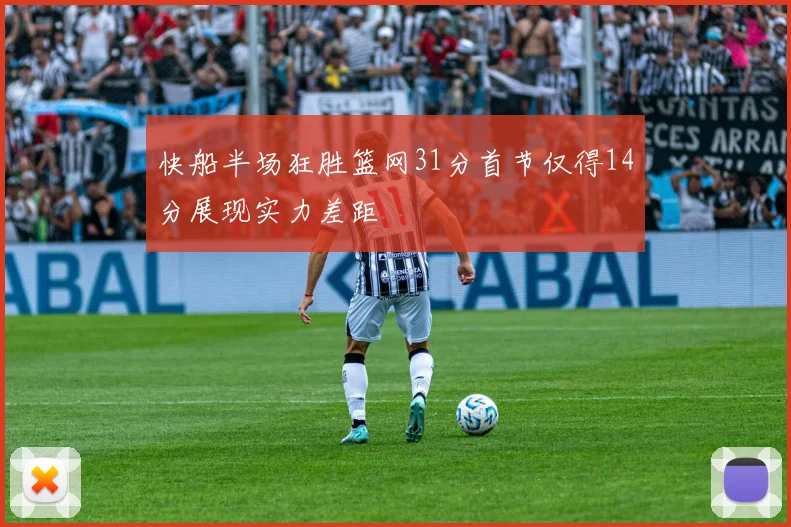 快船半场狂胜篮网31分首节仅得14分展现实力差距